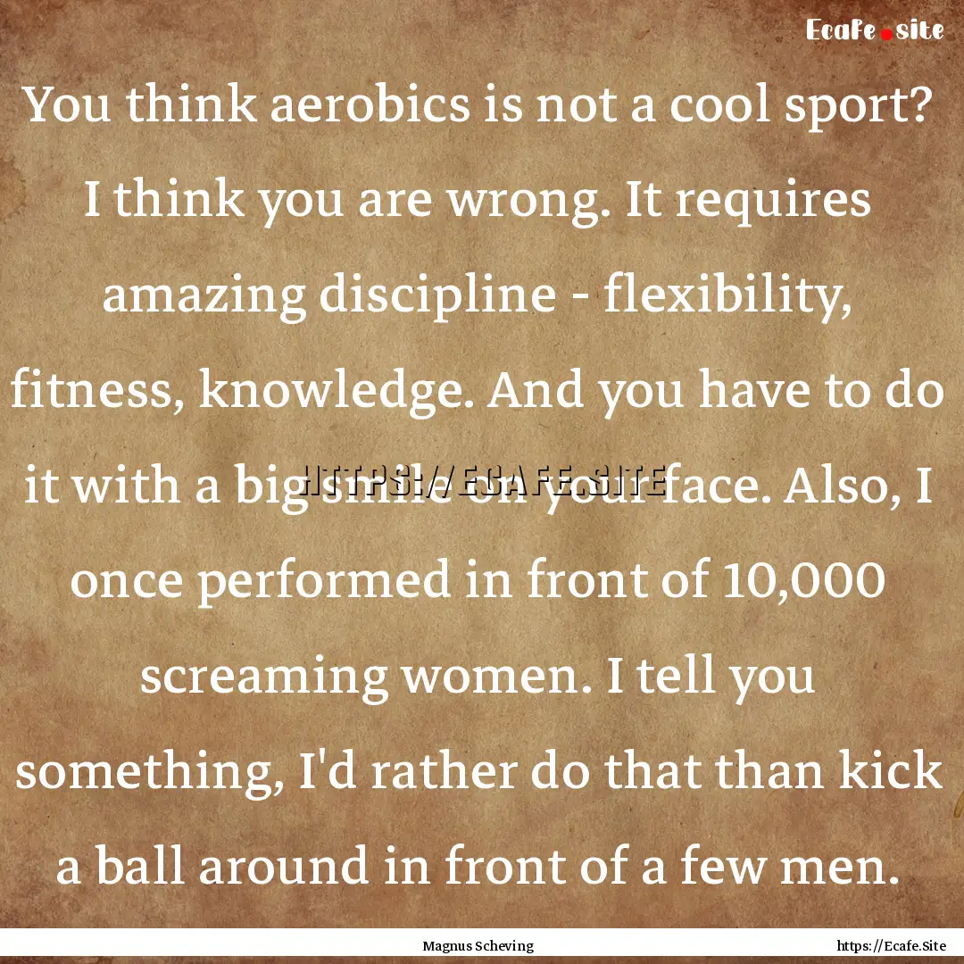 You think aerobics is not a cool sport? I.... : Quote by Magnus Scheving