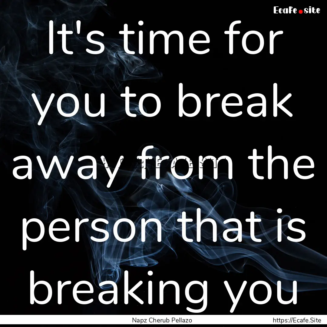 It's time for you to break away from the.... : Quote by Napz Cherub Pellazo