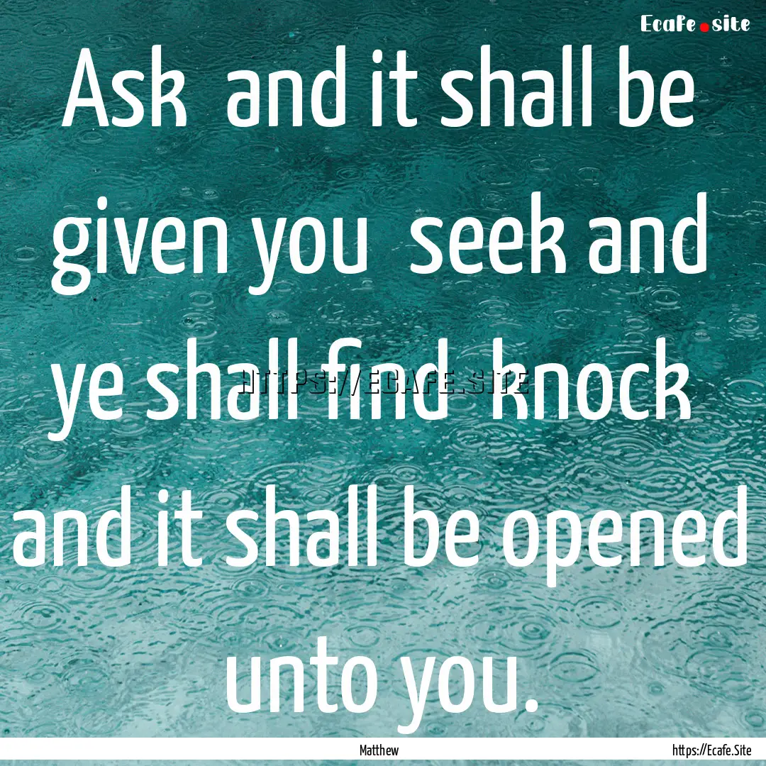 Ask and it shall be given you seek and.... : Quote by Matthew