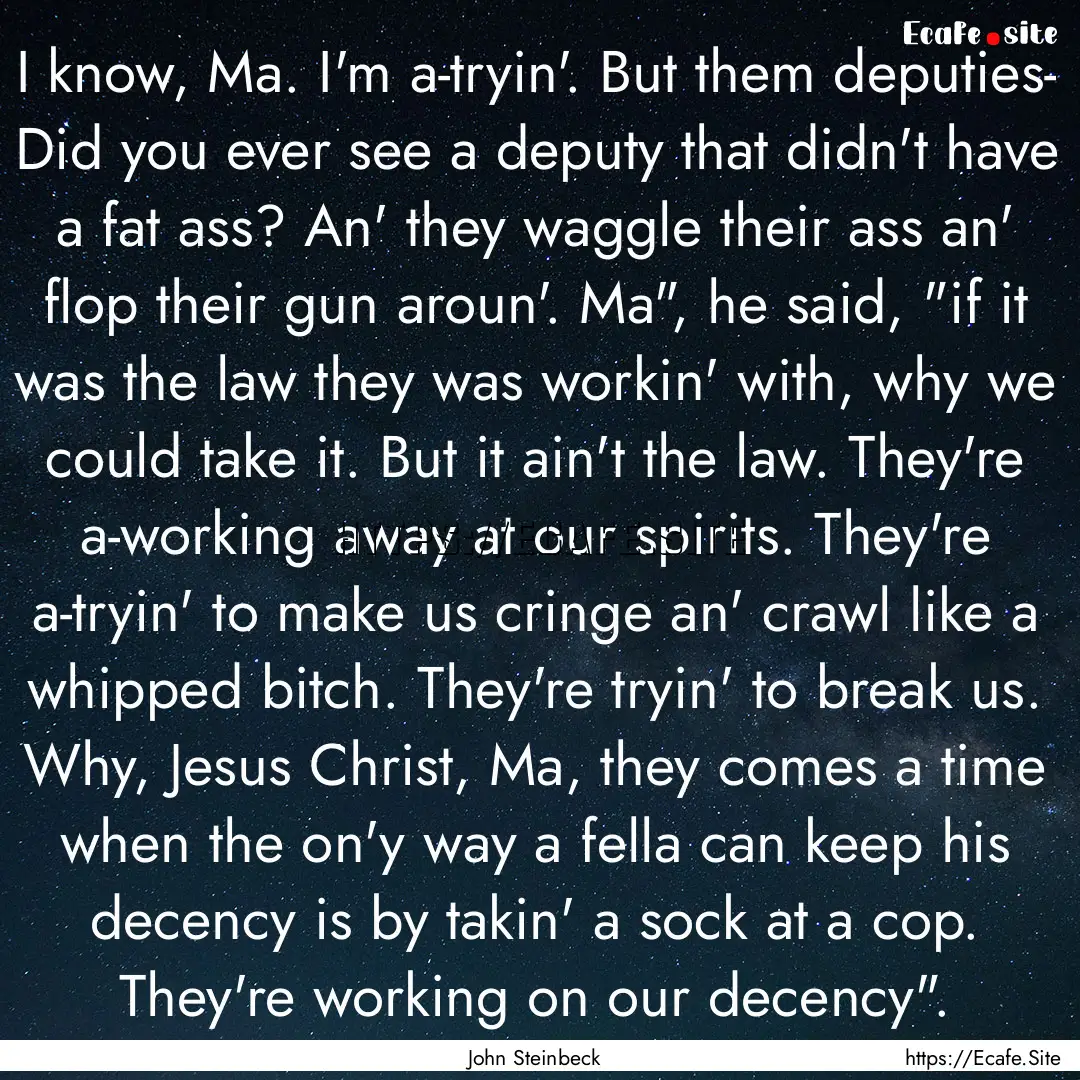 I know, Ma. I'm a-tryin'. But them deputies-.... : Quote by John Steinbeck