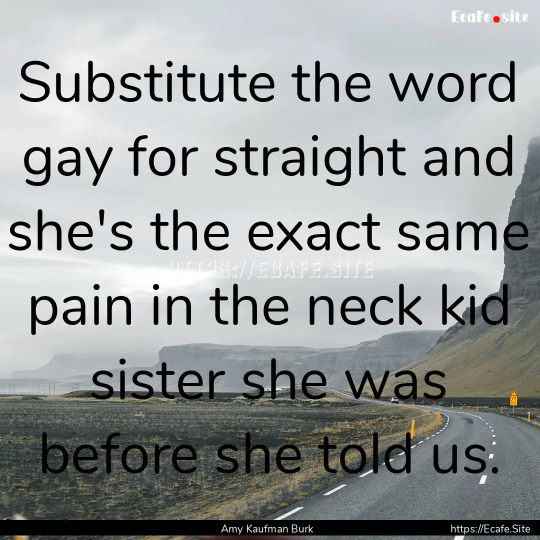 Substitute the word gay for straight and.... : Quote by Amy Kaufman Burk