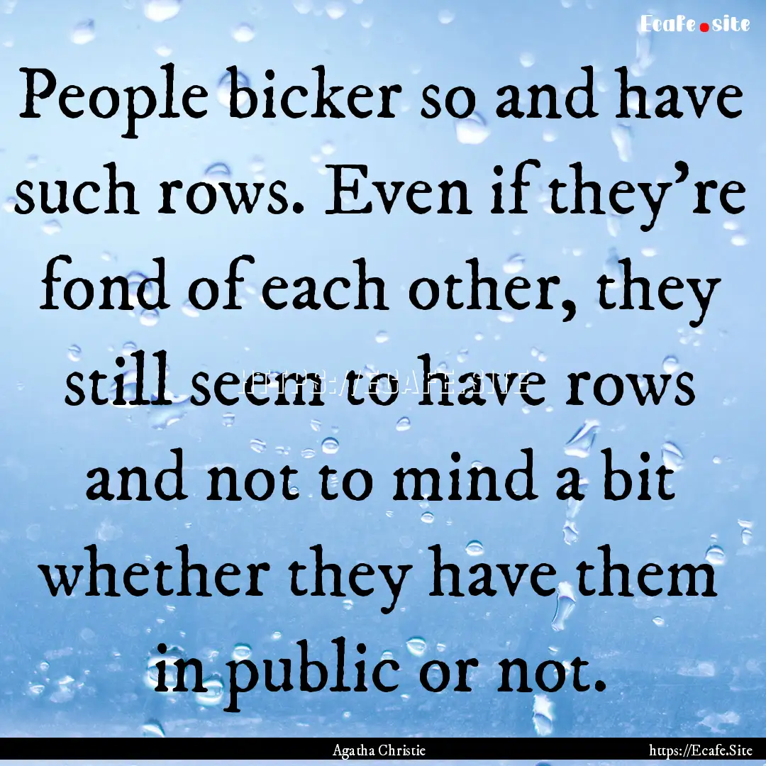 People bicker so and have such rows. Even.... : Quote by Agatha Christie