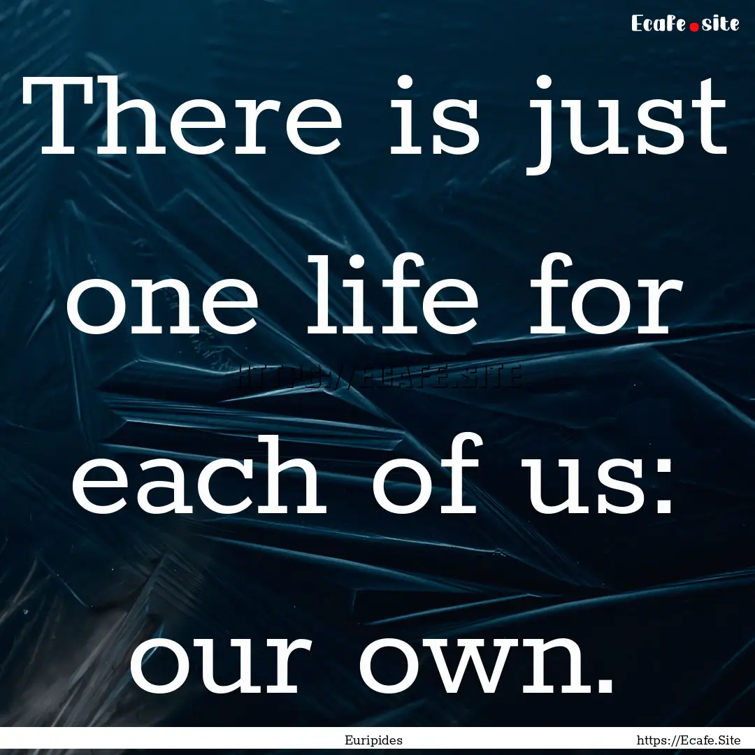 There is just one life for each of us: our.... : Quote by Euripides