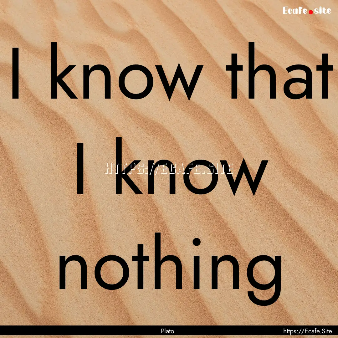 I know that I know nothing : Quote by Plato