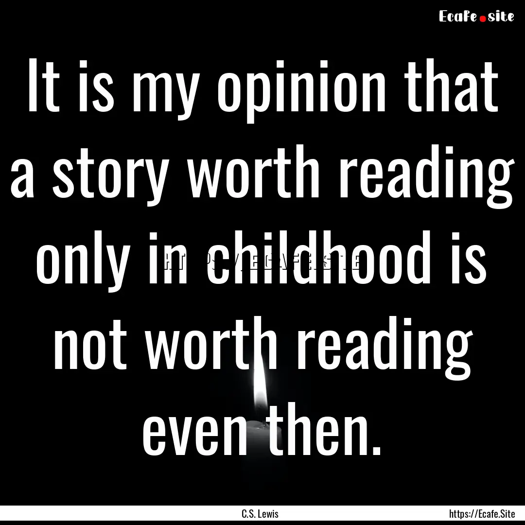 It is my opinion that a story worth reading.... : Quote by C.S. Lewis