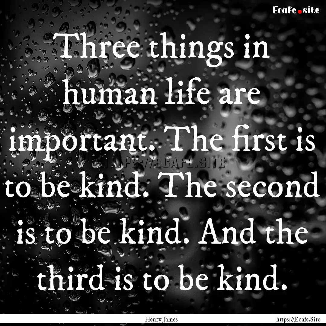 Three things in human life are important..... : Quote by Henry James