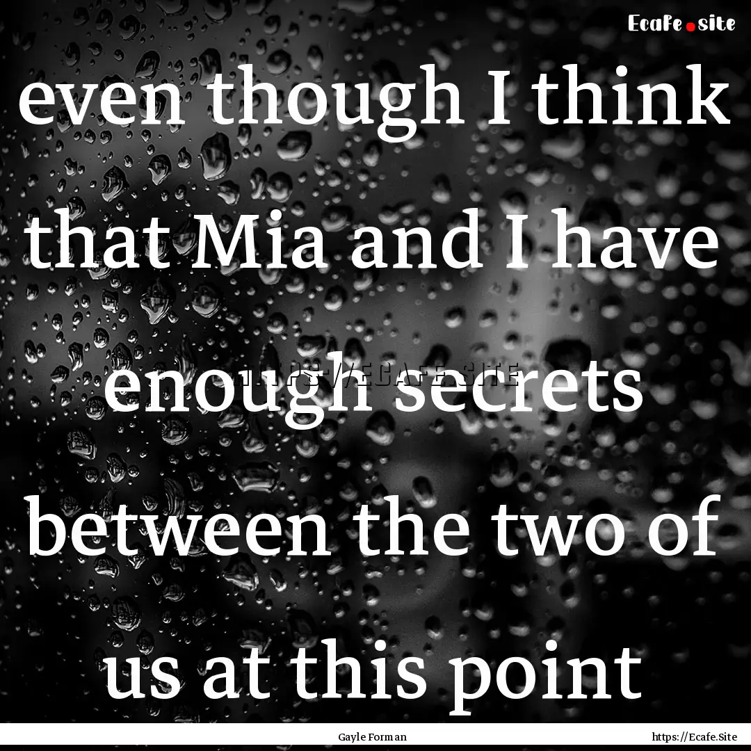 even though I think that Mia and I have enough.... : Quote by Gayle Forman