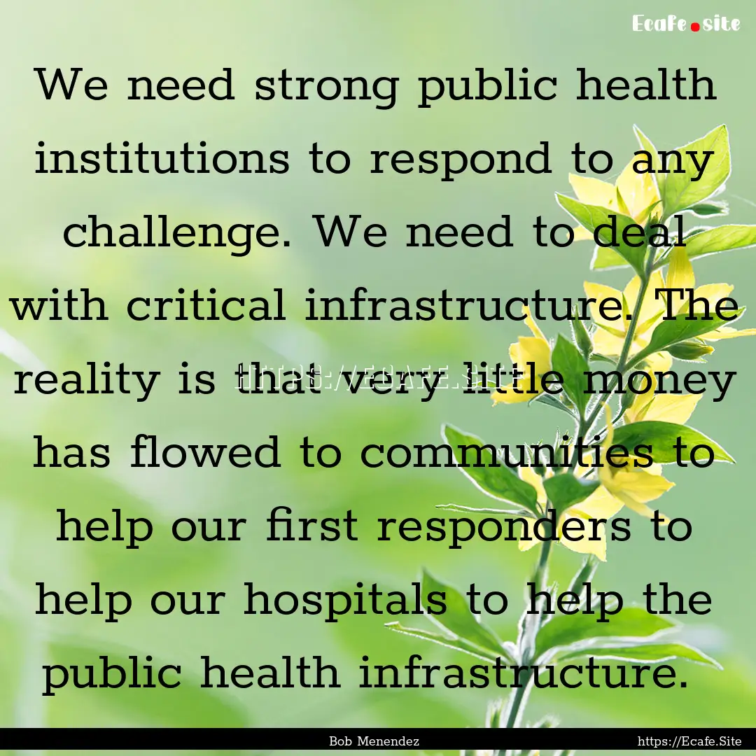 We need strong public health institutions.... : Quote by Bob Menendez