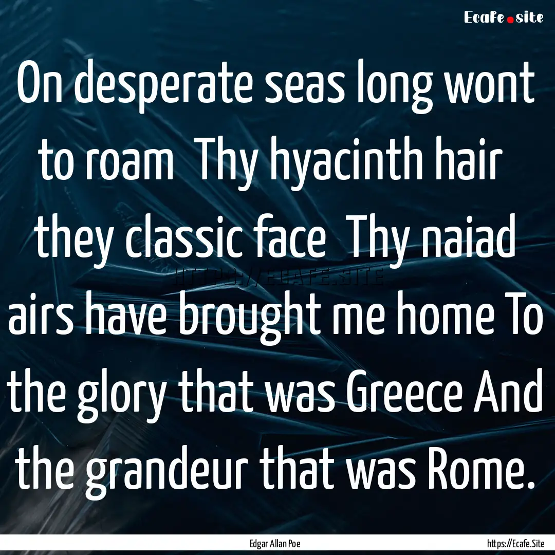 On desperate seas long wont to roam Thy.... : Quote by Edgar Allan Poe