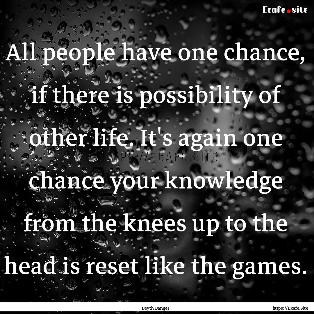 All people have one chance, if there is possibility.... : Quote by Deyth Banger