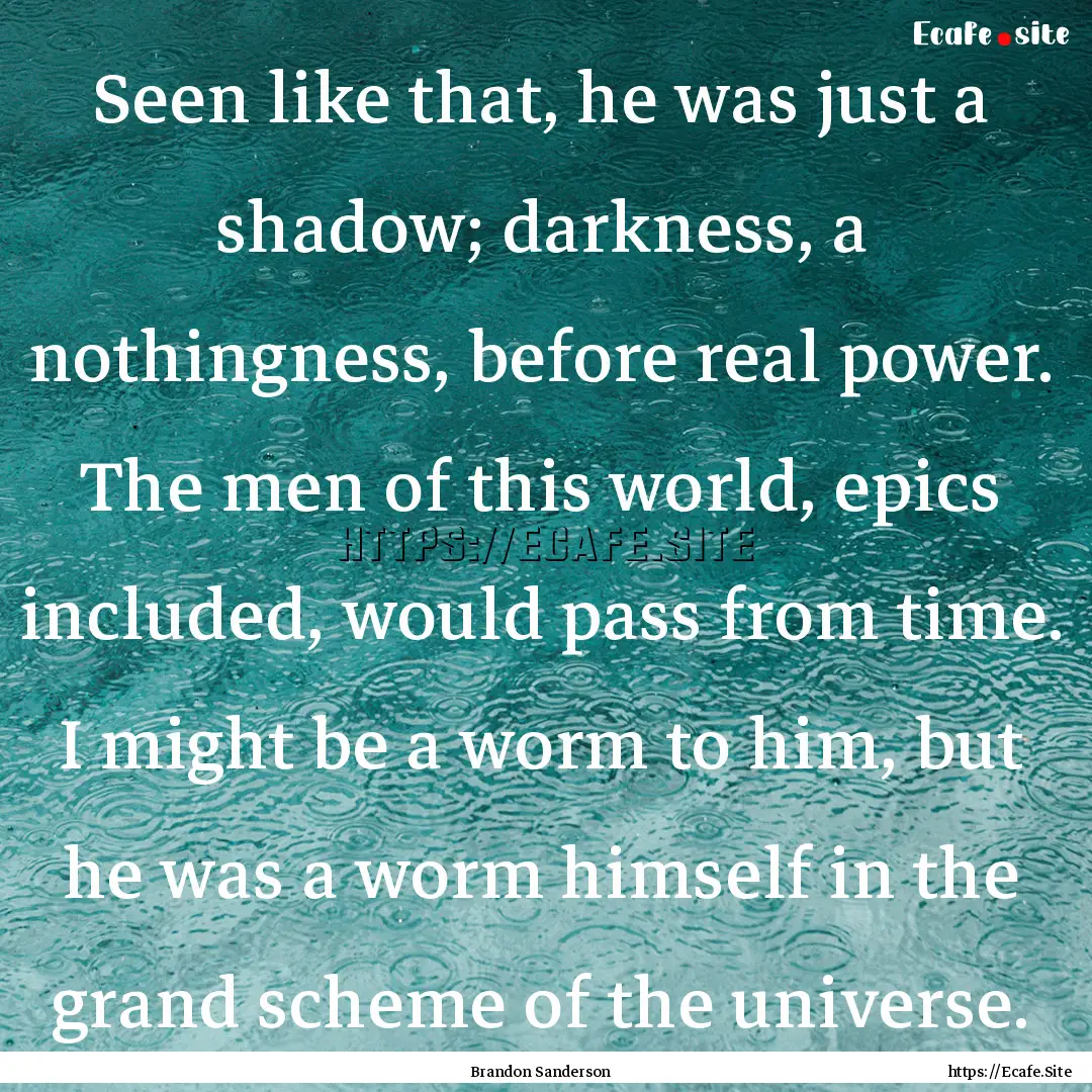 Seen like that, he was just a shadow; darkness,.... : Quote by Brandon Sanderson