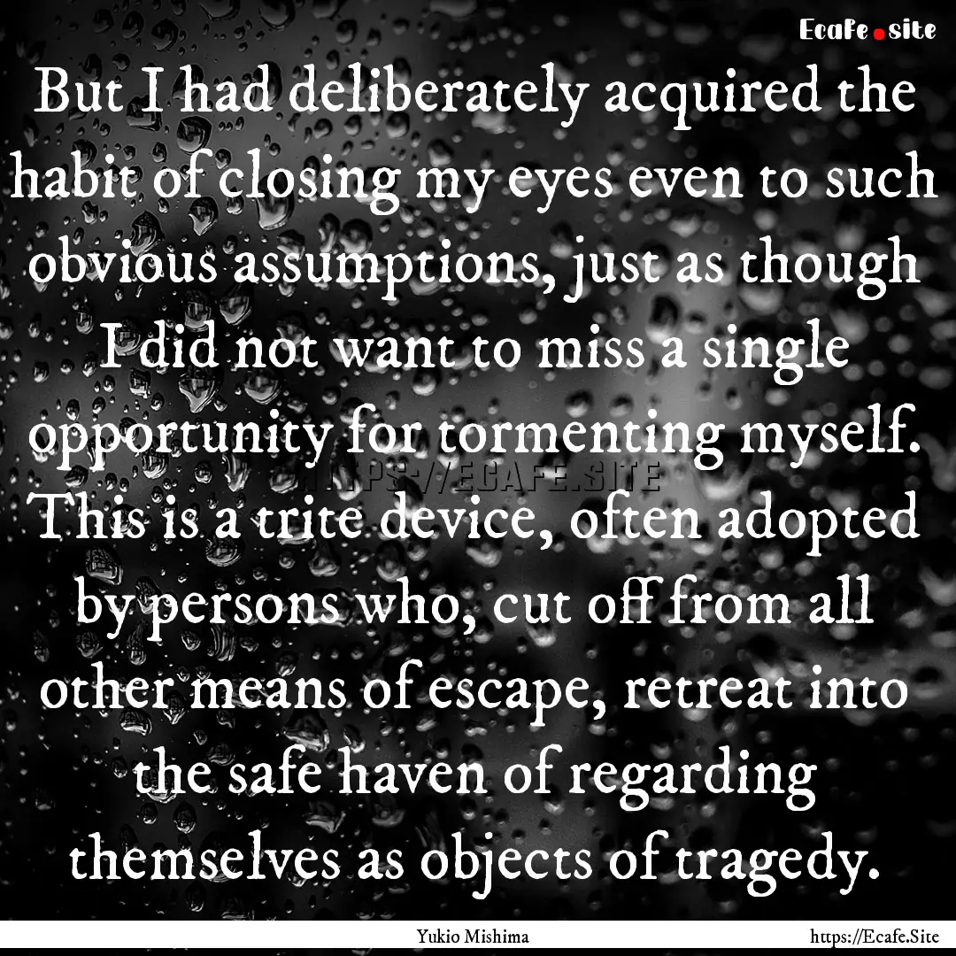 But I had deliberately acquired the habit.... : Quote by Yukio Mishima