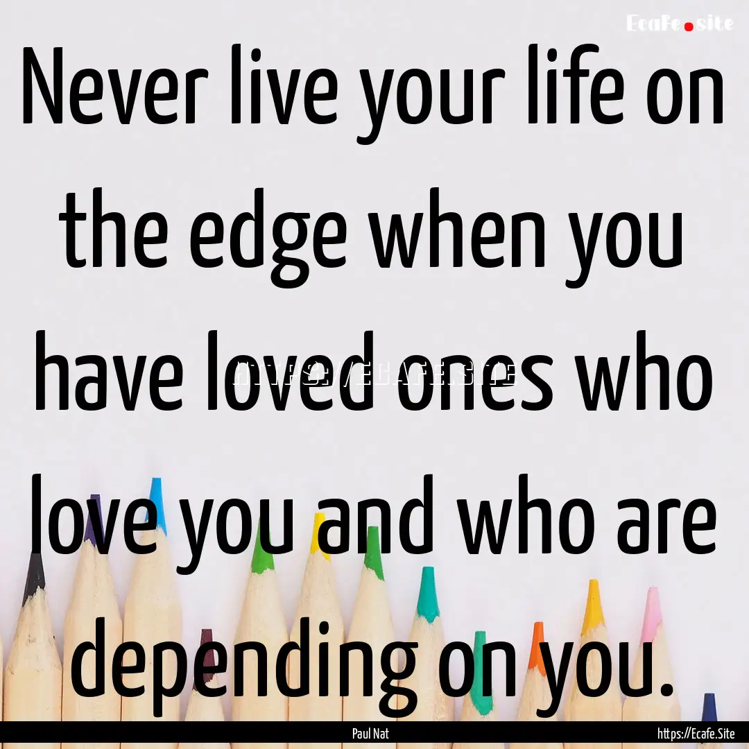 Never live your life on the edge when you.... : Quote by Paul Nat