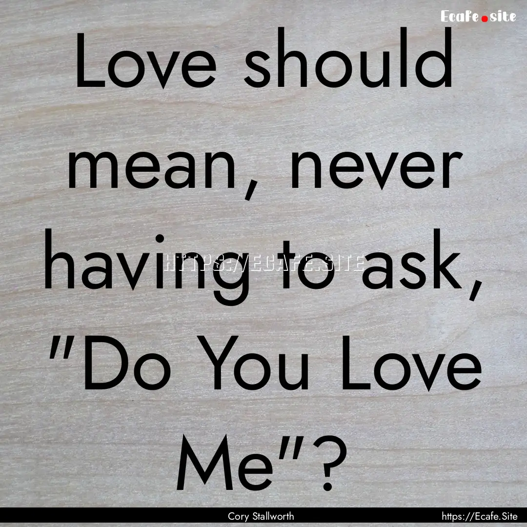 Love should mean, never having to ask, 