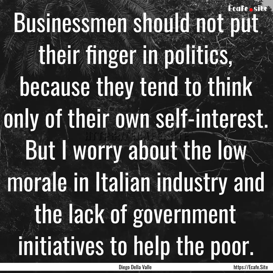 Businessmen should not put their finger in.... : Quote by Diego Della Valle