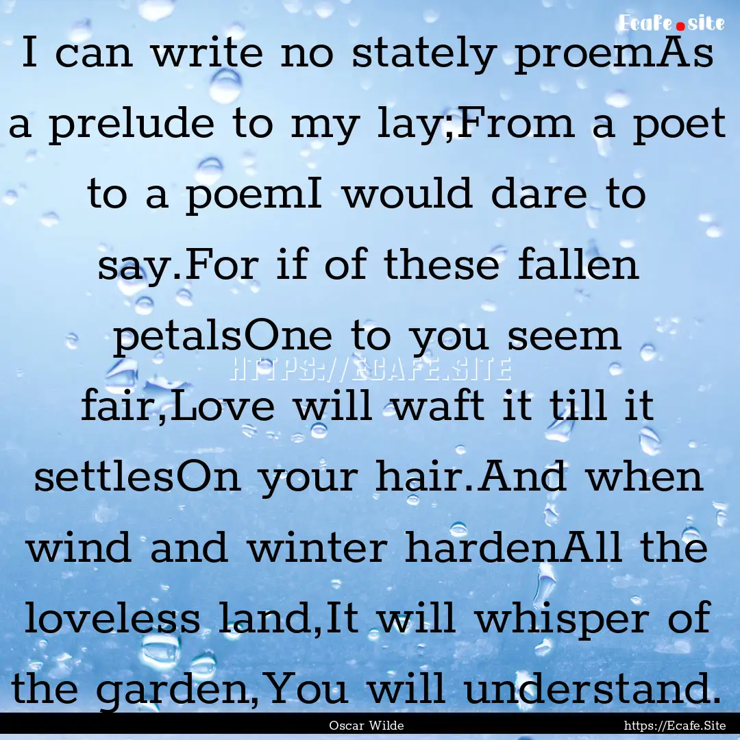 I can write no stately proemAs a prelude.... : Quote by Oscar Wilde