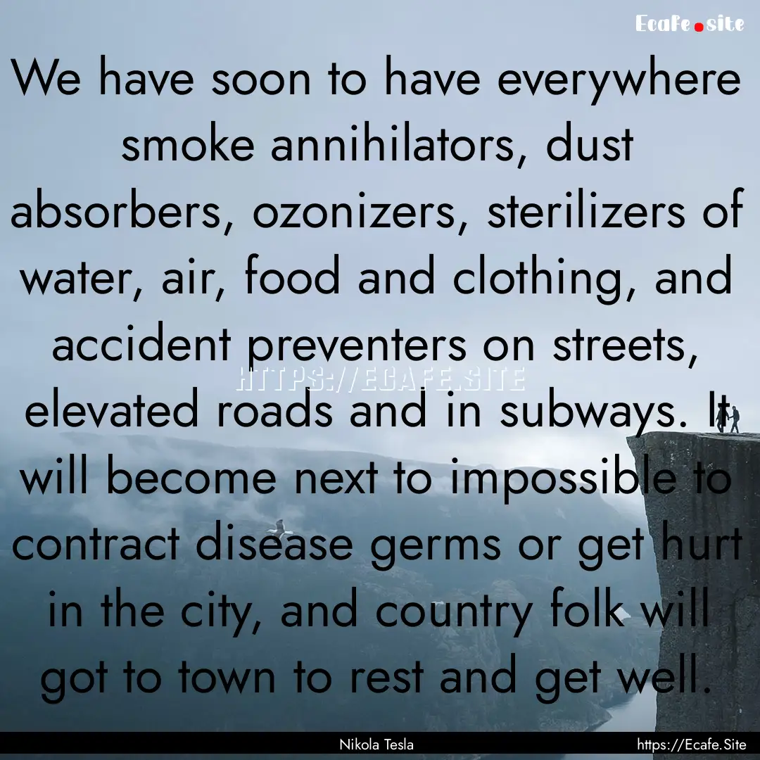 We have soon to have everywhere smoke annihilators,.... : Quote by Nikola Tesla