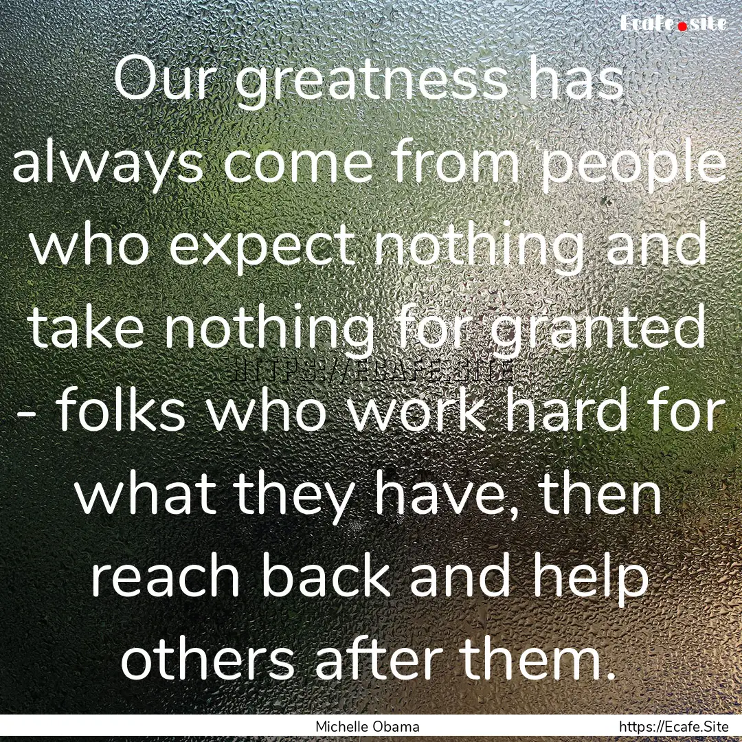 Our greatness has always come from people.... : Quote by Michelle Obama