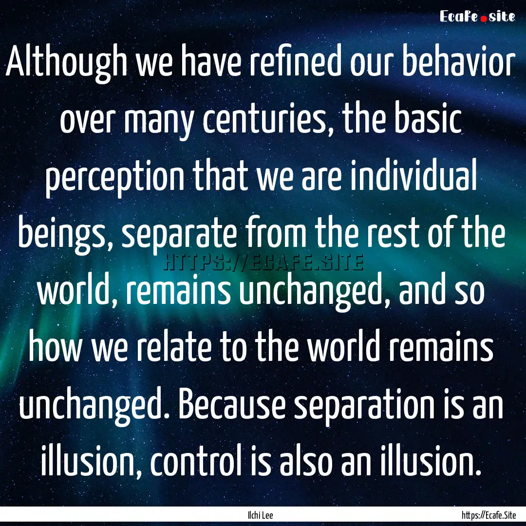 Although we have refined our behavior over.... : Quote by Ilchi Lee