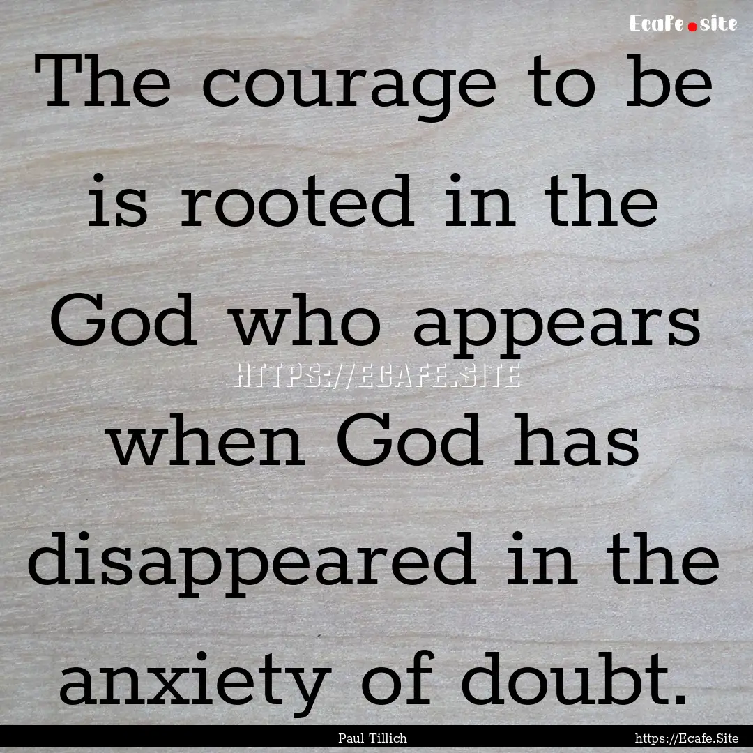 The courage to be is rooted in the God who.... : Quote by Paul Tillich