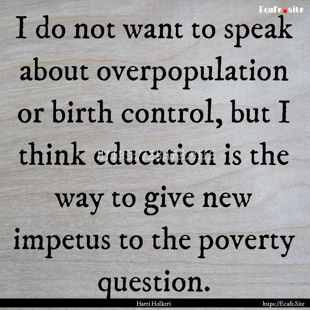 I do not want to speak about overpopulation.... : Quote by Harri Holkeri