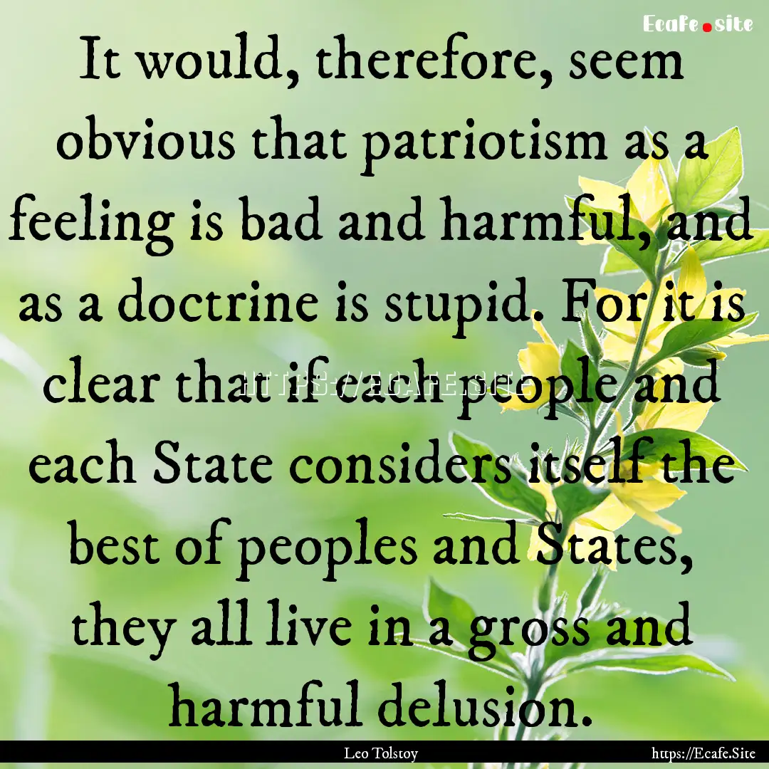 It would, therefore, seem obvious that patriotism.... : Quote by Leo Tolstoy