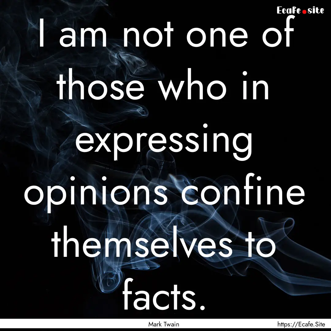 I am not one of those who in expressing opinions.... : Quote by Mark Twain