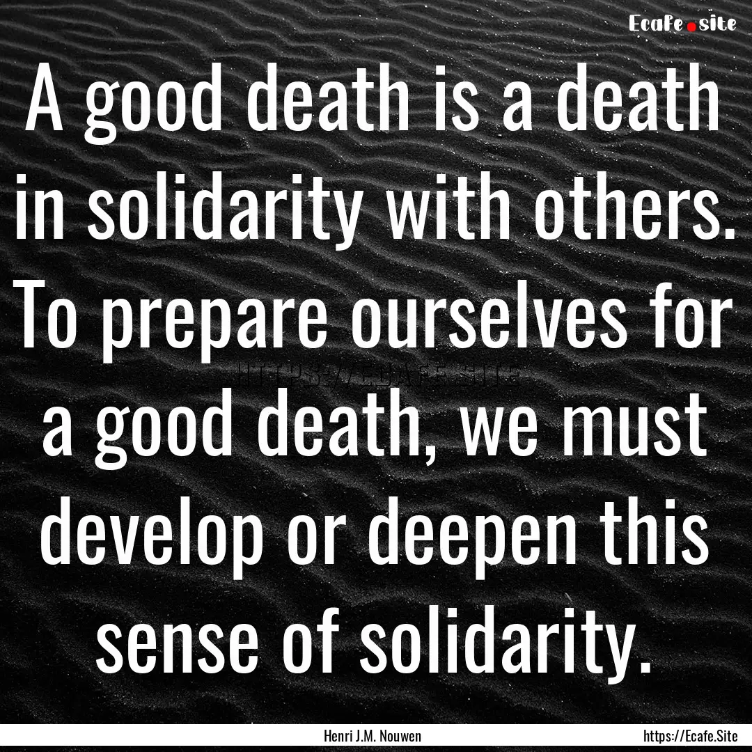 A good death is a death in solidarity with.... : Quote by Henri J.M. Nouwen