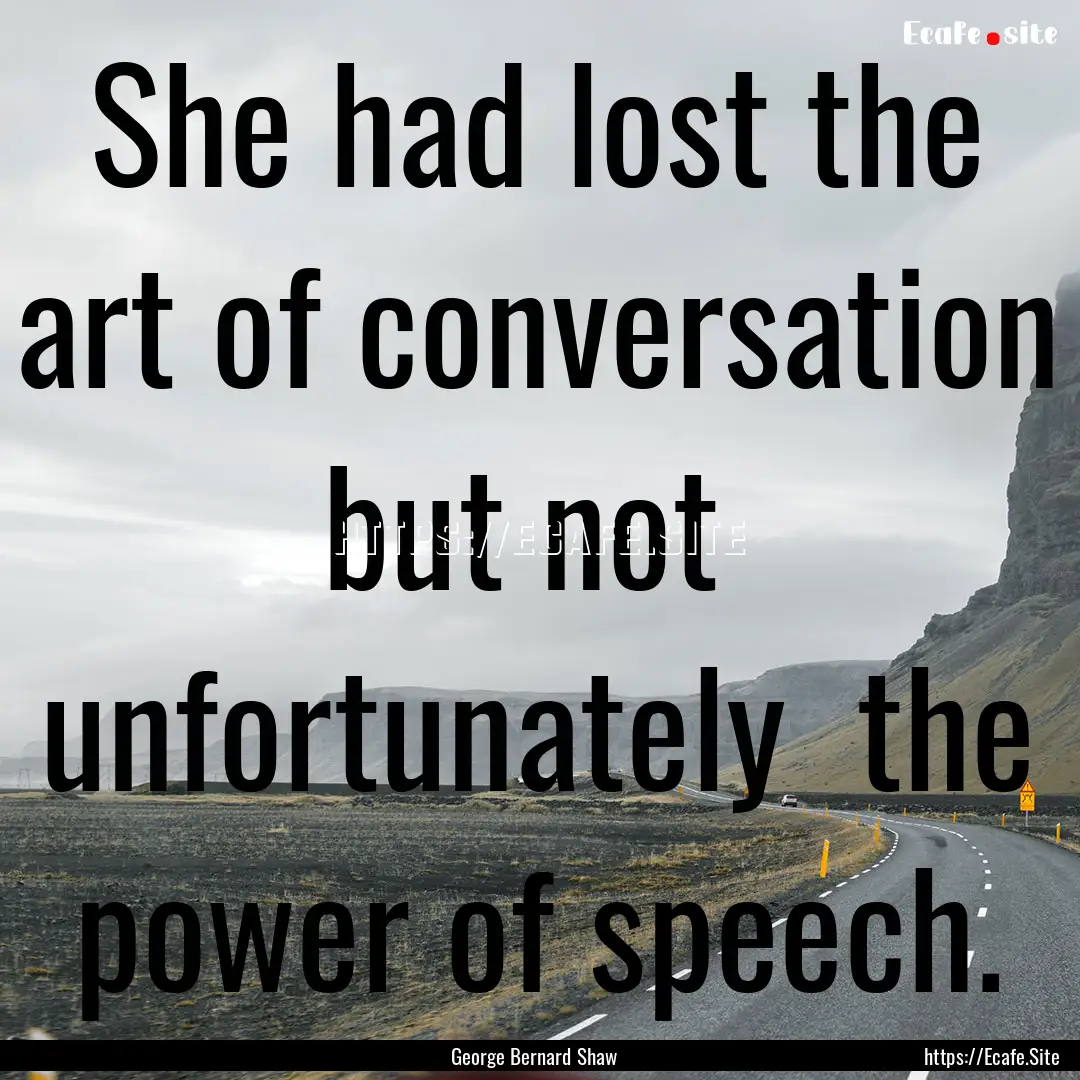 She had lost the art of conversation but.... : Quote by George Bernard Shaw