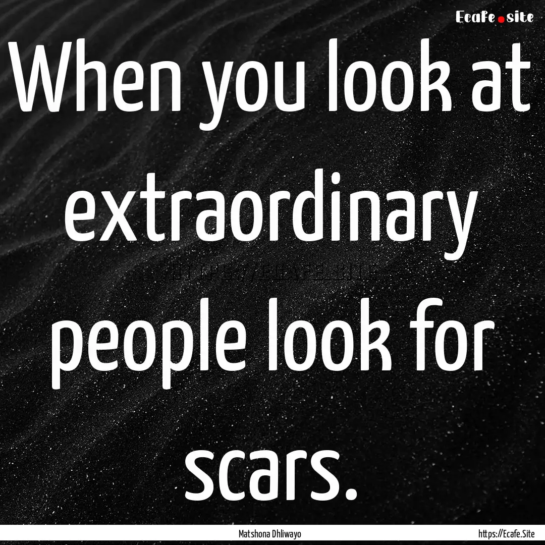 When you look at extraordinary people look.... : Quote by Matshona Dhliwayo