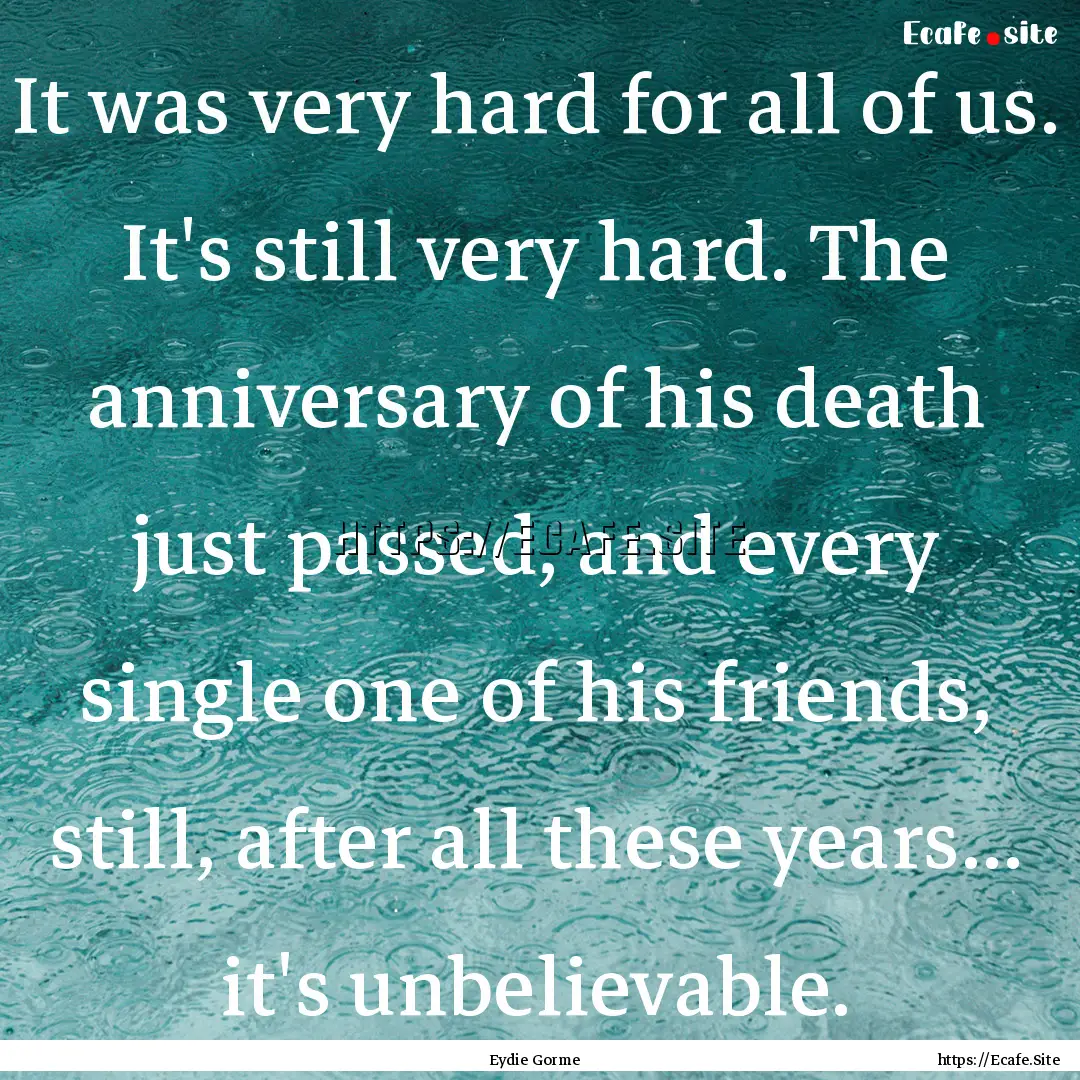 It was very hard for all of us. It's still.... : Quote by Eydie Gorme