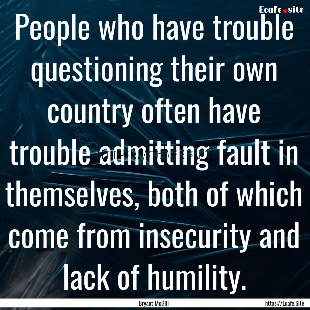 People who have trouble questioning their.... : Quote by Bryant McGill