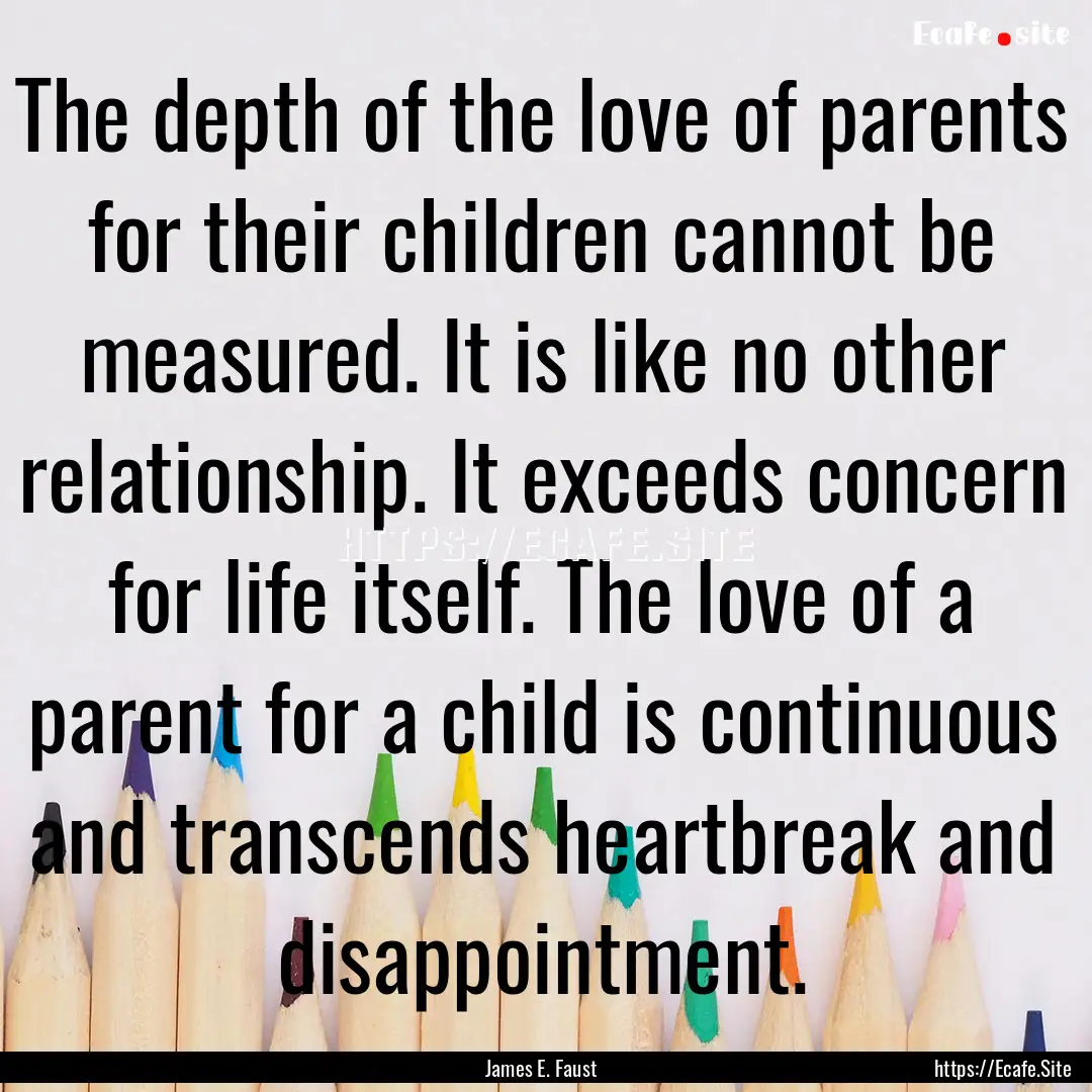 The depth of the love of parents for their.... : Quote by James E. Faust