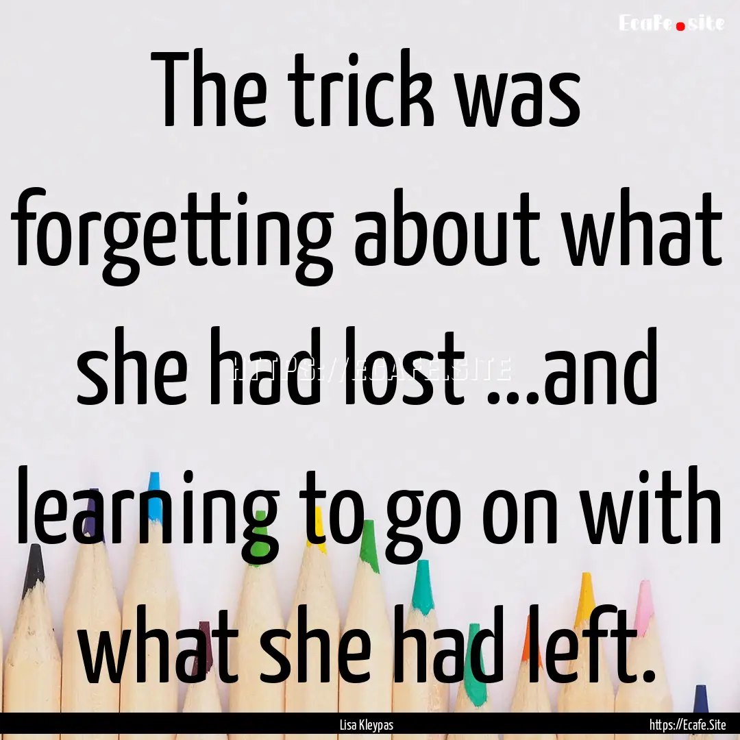 The trick was forgetting about what she had.... : Quote by Lisa Kleypas