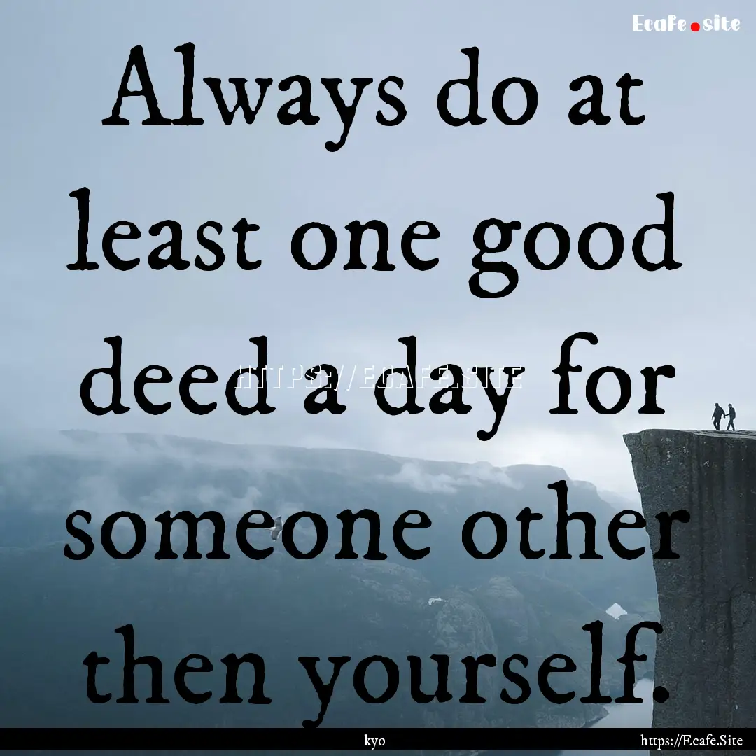 Always do at least one good deed a day for.... : Quote by kyo