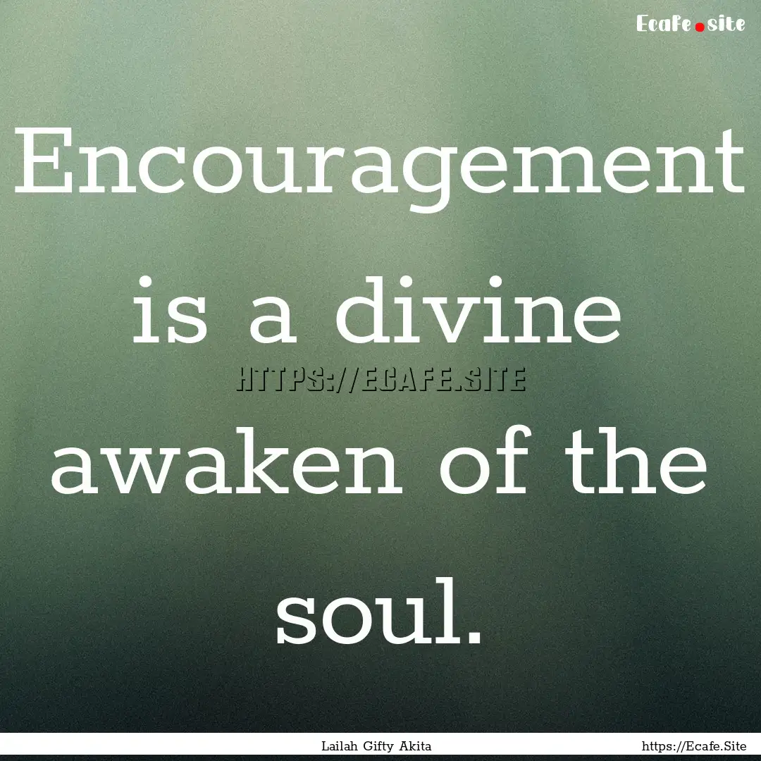 Encouragement is a divine awaken of the soul..... : Quote by Lailah Gifty Akita