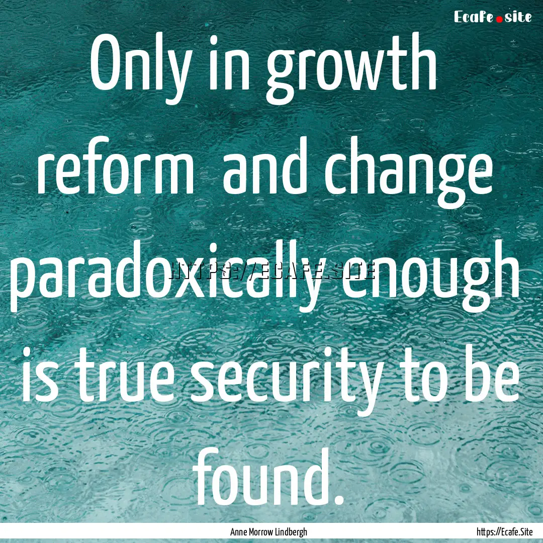 Only in growth reform and change paradoxically.... : Quote by Anne Morrow Lindbergh