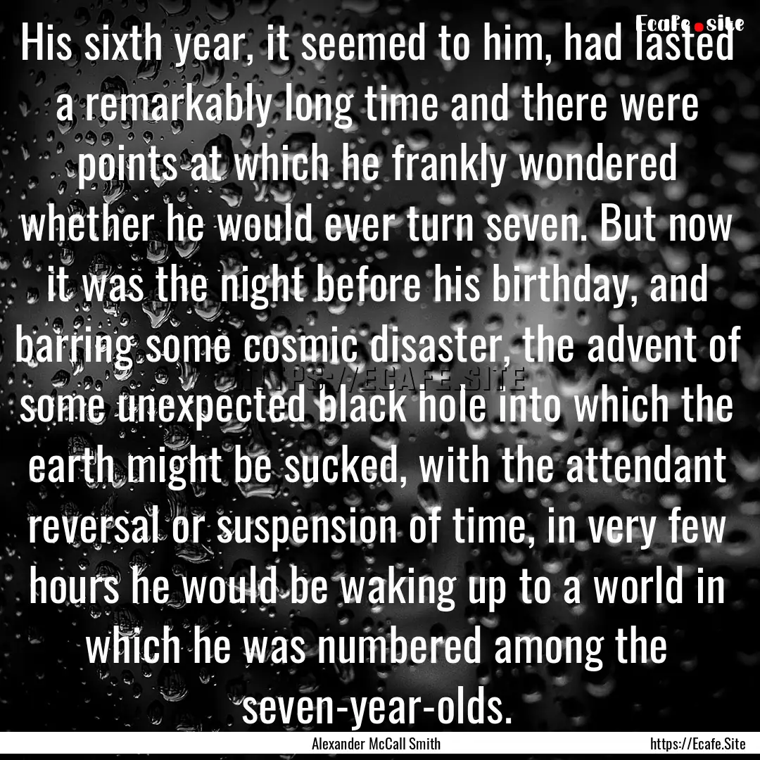 His sixth year, it seemed to him, had lasted.... : Quote by Alexander McCall Smith