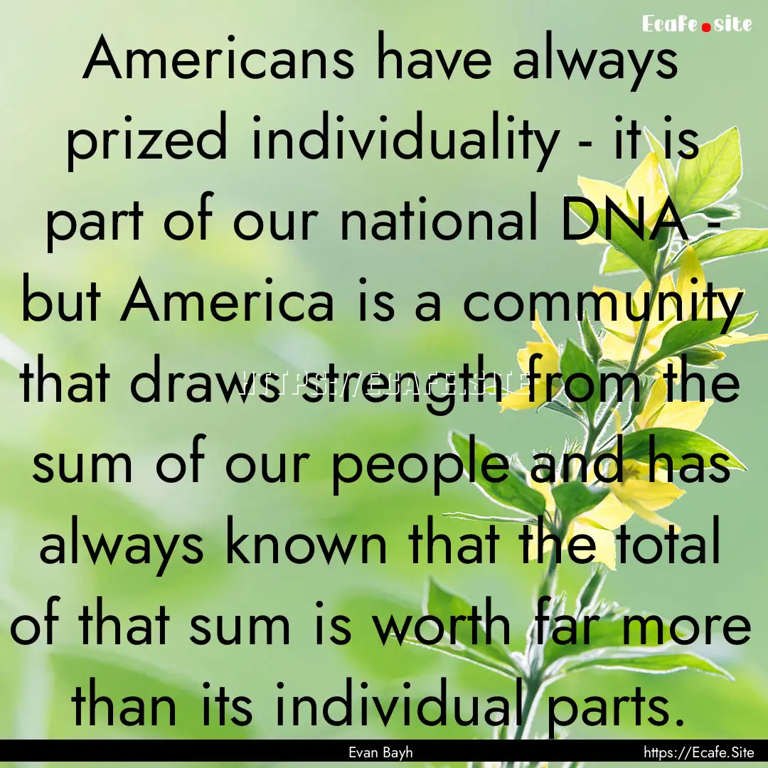 Americans have always prized individuality.... : Quote by Evan Bayh