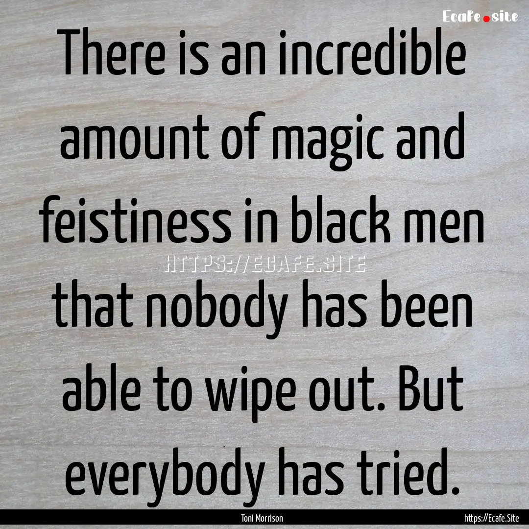 There is an incredible amount of magic and.... : Quote by Toni Morrison