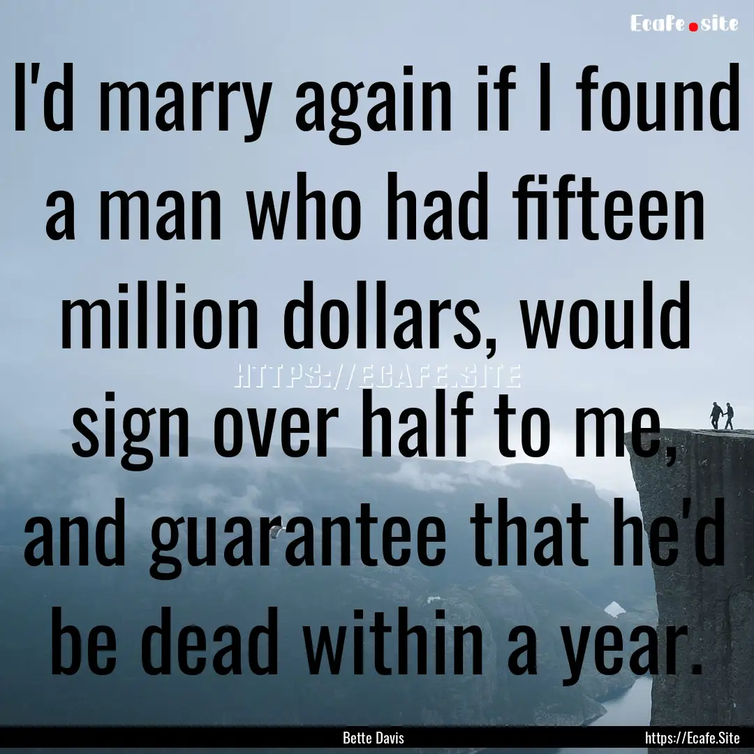 I'd marry again if I found a man who had.... : Quote by Bette Davis