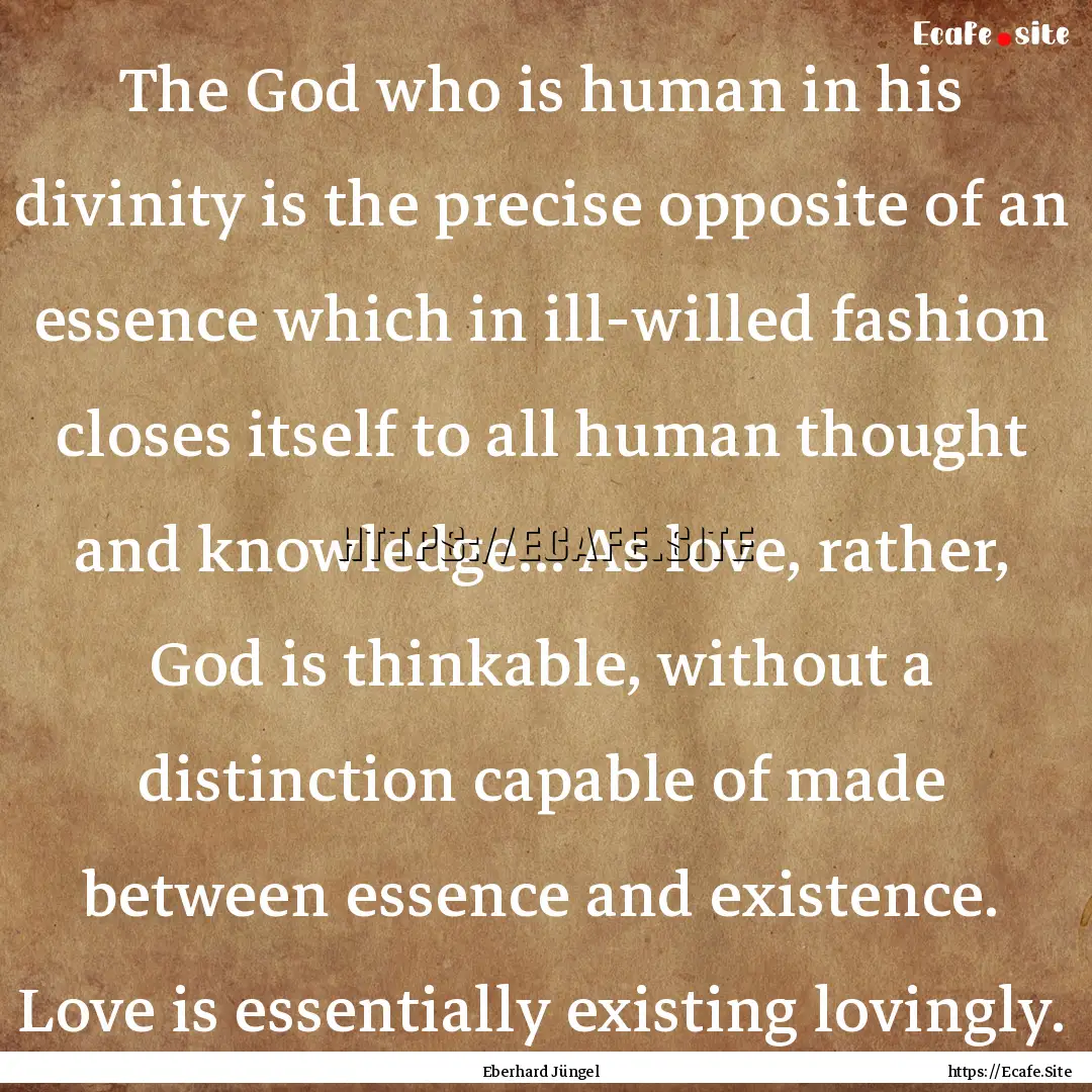 The God who is human in his divinity is the.... : Quote by Eberhard Jüngel