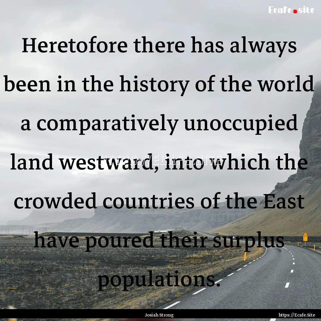 Heretofore there has always been in the history.... : Quote by Josiah Strong