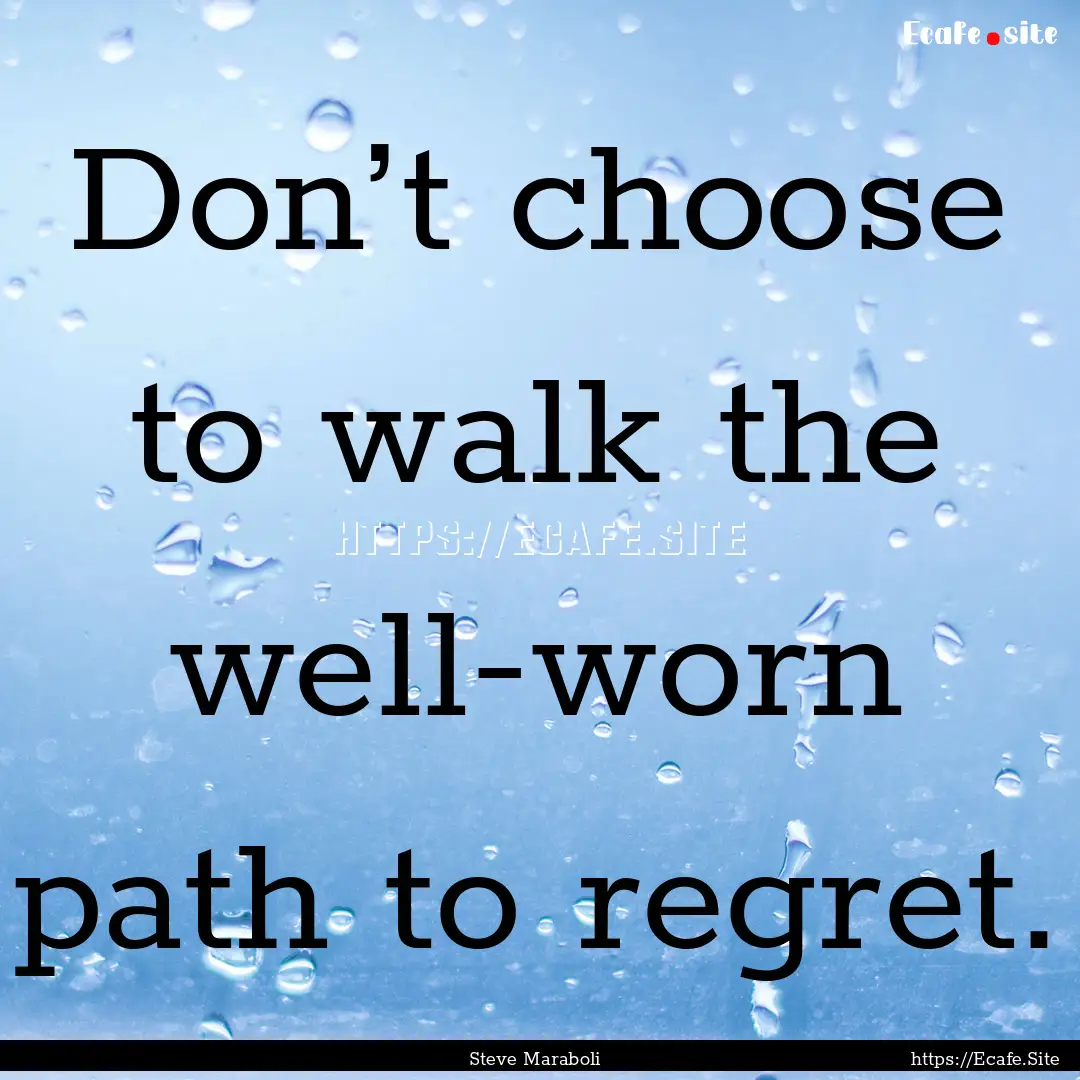 Don’t choose to walk the well-worn path.... : Quote by Steve Maraboli