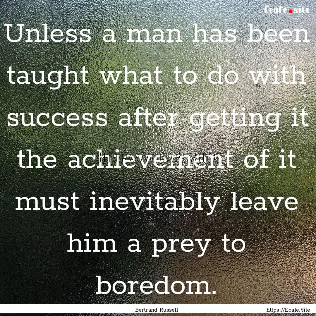 Unless a man has been taught what to do with.... : Quote by Bertrand Russell