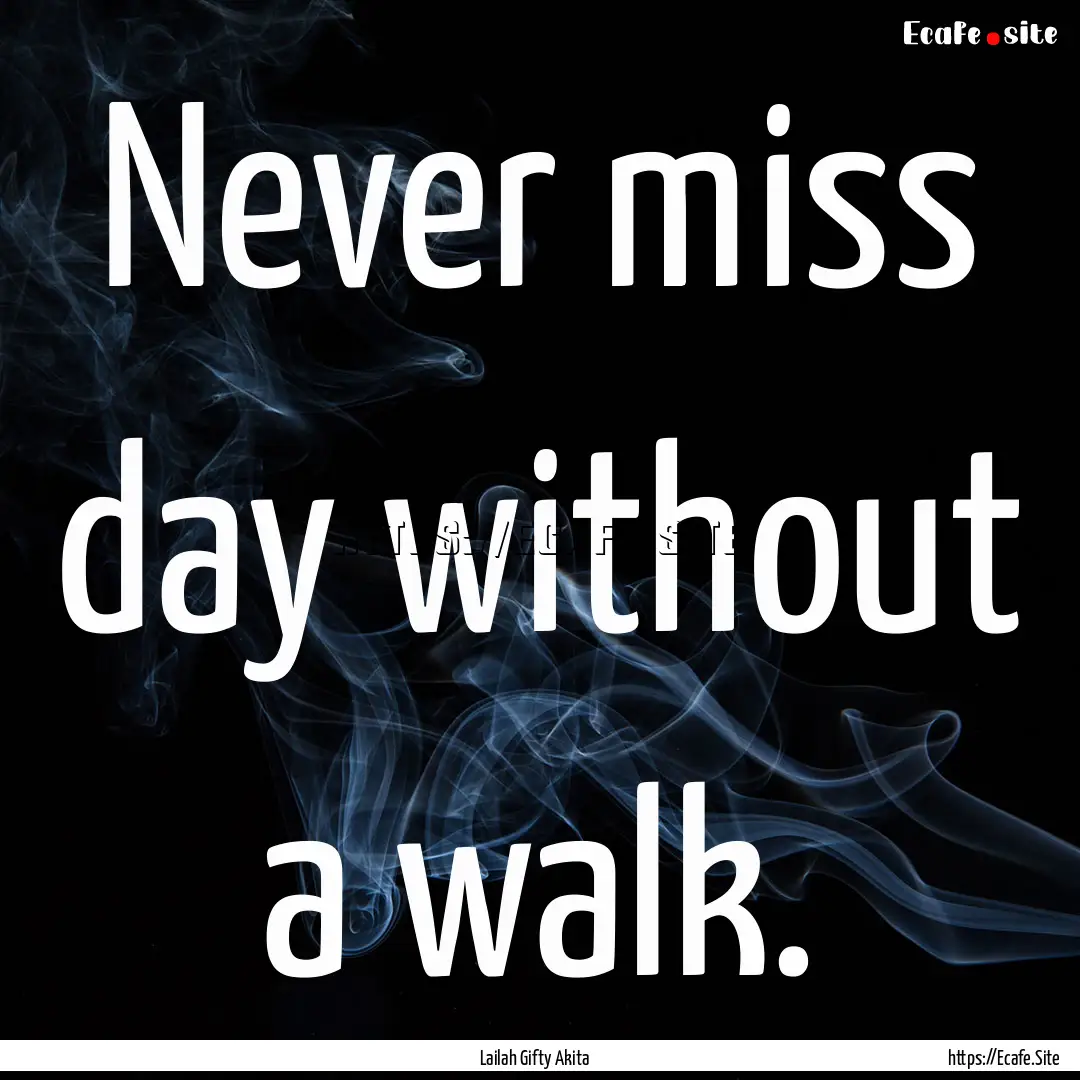 Never miss day without a walk. : Quote by Lailah Gifty Akita