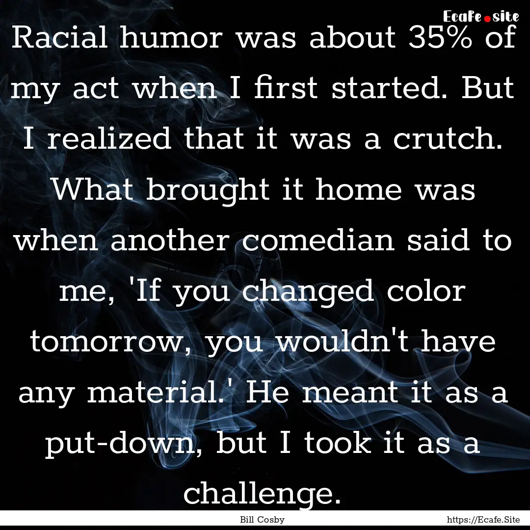 Racial humor was about 35% of my act when.... : Quote by Bill Cosby