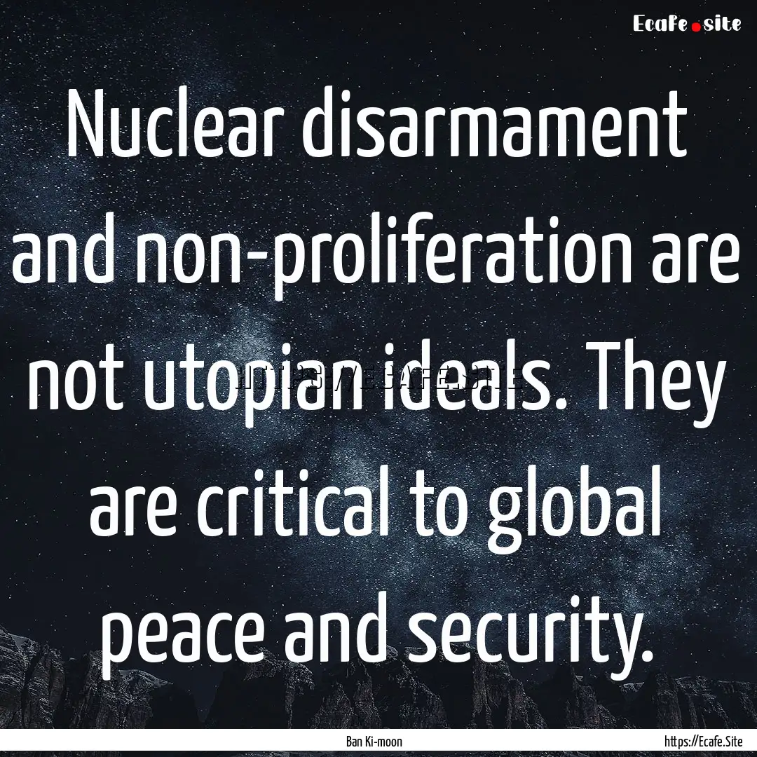 Nuclear disarmament and non-proliferation.... : Quote by Ban Ki-moon