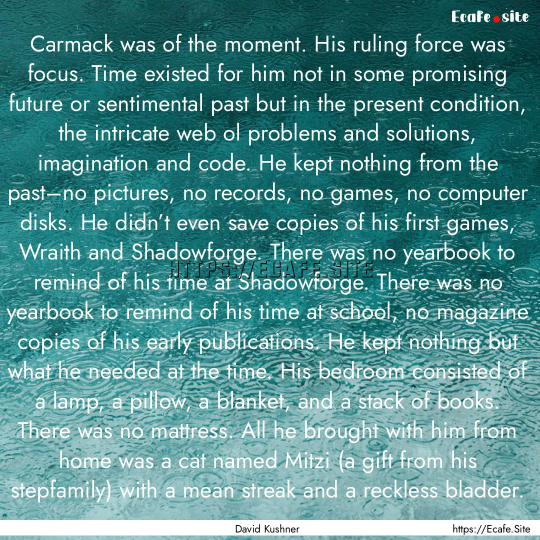 Carmack was of the moment. His ruling force.... : Quote by David Kushner