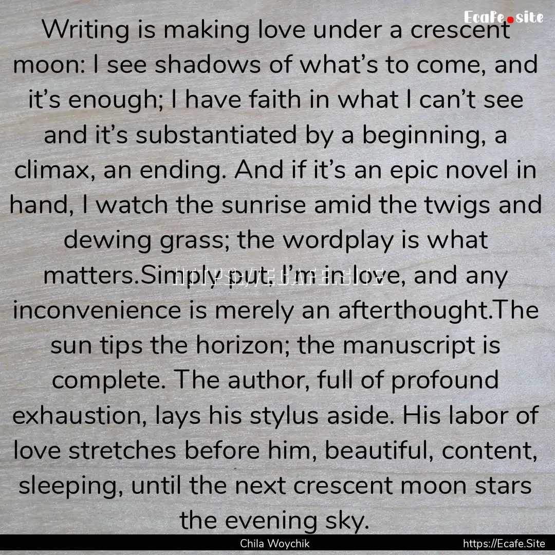 Writing is making love under a crescent moon:.... : Quote by Chila Woychik